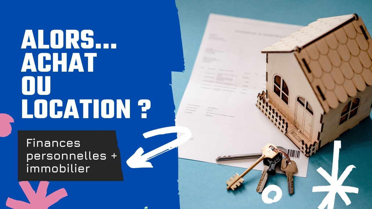 ACHAT OU LOCATION : COMMENT BIEN CHOISIR SA STRATÉGIE IMMOBILIÈRE ?